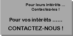 Zone de Texte: Pour leurs int�r�ts � Contactez-les !
Pour vos int�r�ts ��
CONTACTEZ-NOUS !